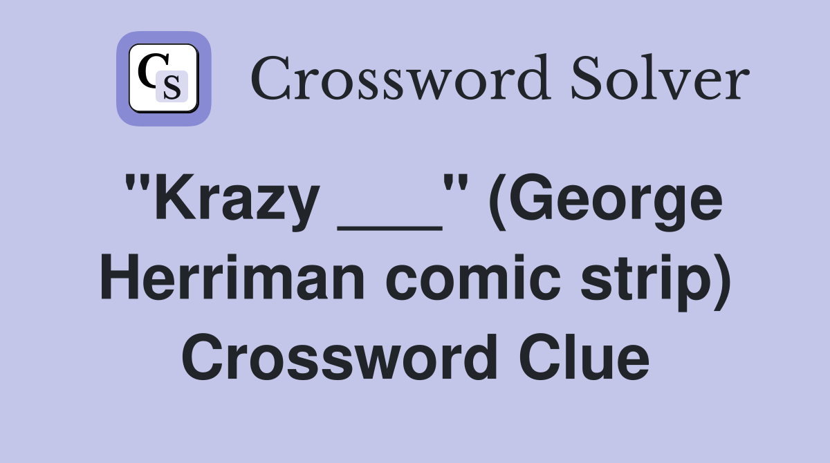 "Krazy ___" Herriman comic strip) Crossword Clue Answers